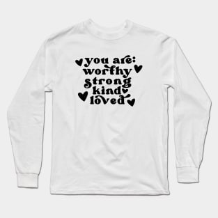 you are worthy strong kind loved Long Sleeve T-Shirt